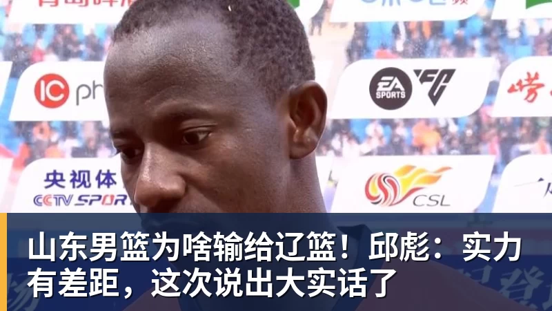 NBA下注山东男篮为啥输给辽篮！邱彪：实力有差距，这次说出大实话了