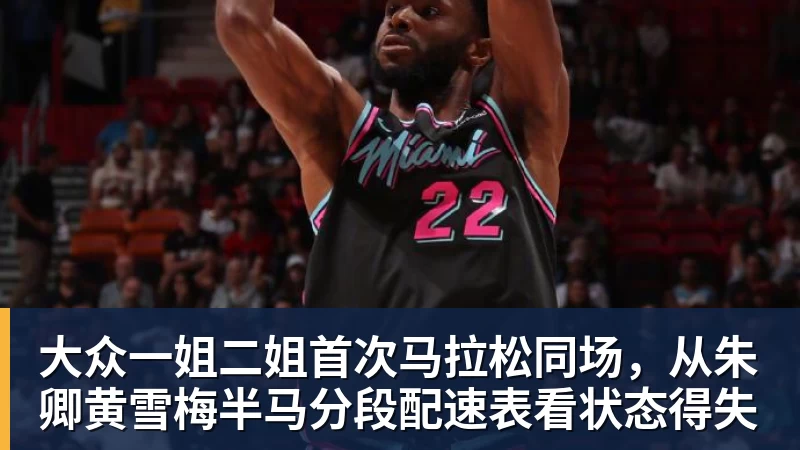 NBA下注大众一姐二姐首次马拉松同场,从朱卿黄雪梅半马分段配速表看状态得失 NBA下注大众一姐二姐首次马拉松同场,从朱卿黄雪梅半马分段配速表看状态得失