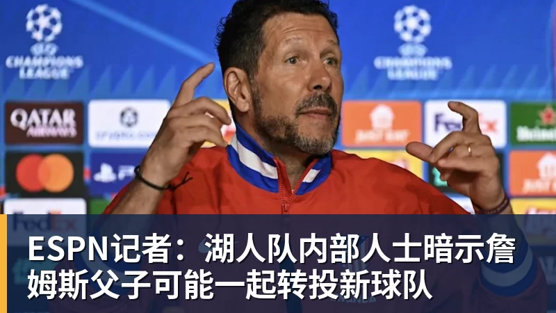 ESPN记者：湖人队内部人士暗示詹姆斯父子可能一起转投新球队