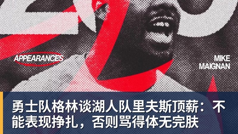 勇士队格林谈湖人队里夫斯顶薪:不能表现挣扎,否则骂得体无完肤 勇士队格林谈湖人队里夫斯顶薪:不能表现挣扎,否则骂得体无完肤