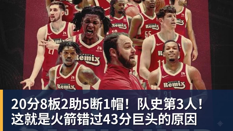 20分8板2助5断1帽！队史第3人！这就是火箭错过43分巨头的原因