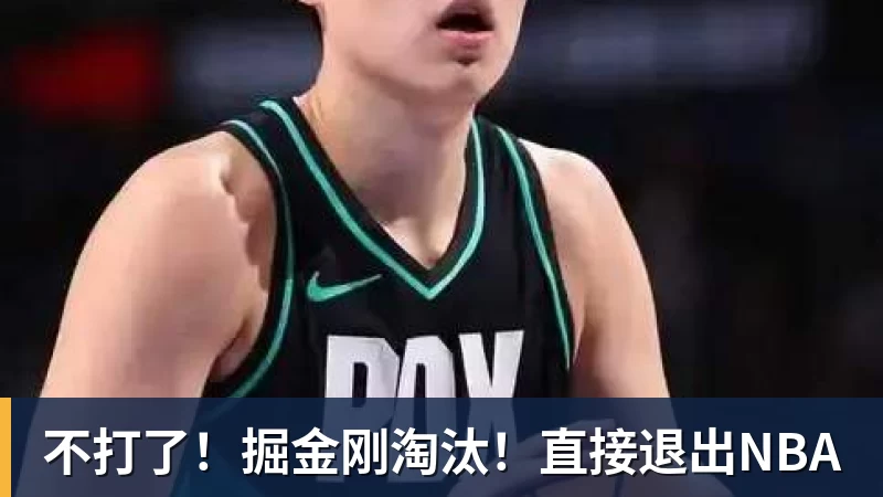 不打了!掘金刚淘汰!直接退出NBA 不打了!掘金刚淘汰!直接退出NBA