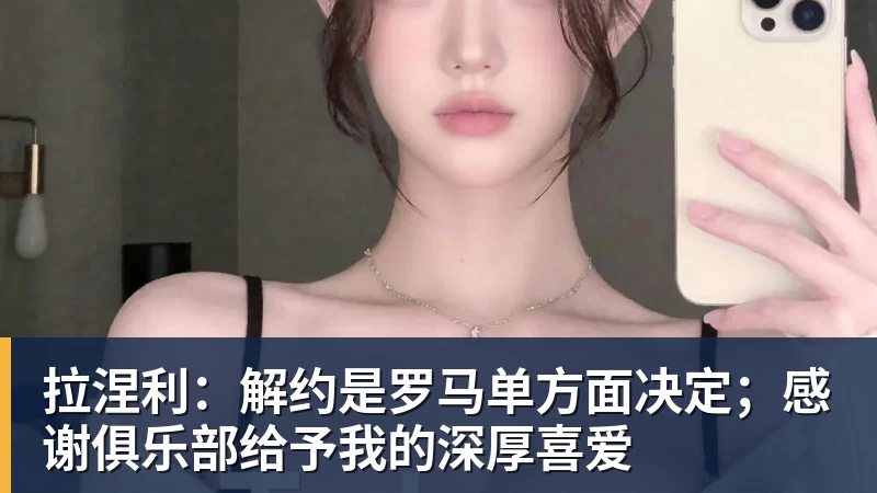 拉涅利:解约是罗马单方面决定;感谢俱乐部给予我的深厚喜爱 拉涅利:解约是罗马单方面决定;感谢俱乐部给予我的深厚喜爱