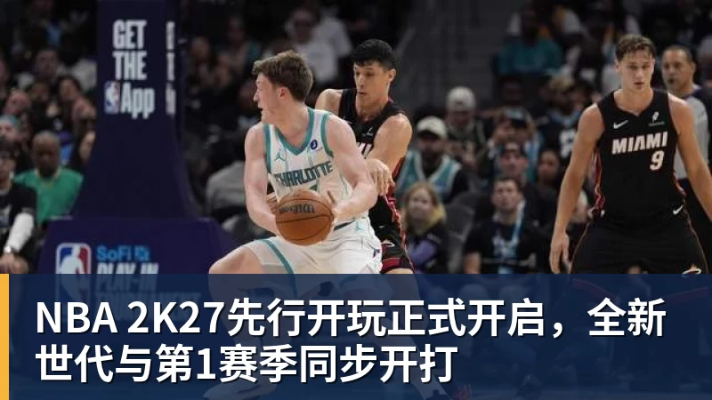 NBA 2K27先行开玩正式开启，全新世代与第1赛季同步开打