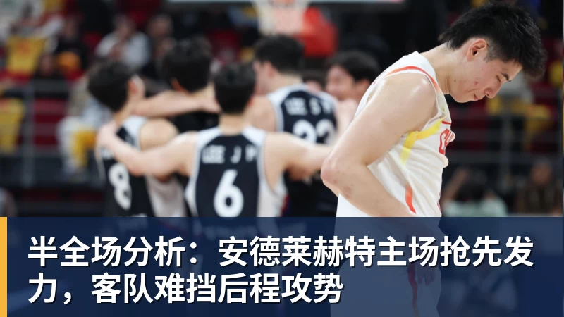 半全场分析:安德莱赫特主场抢先发力,客队难挡后程攻势 半全场分析:安德莱赫特主场抢先发力,客队难挡后程攻势