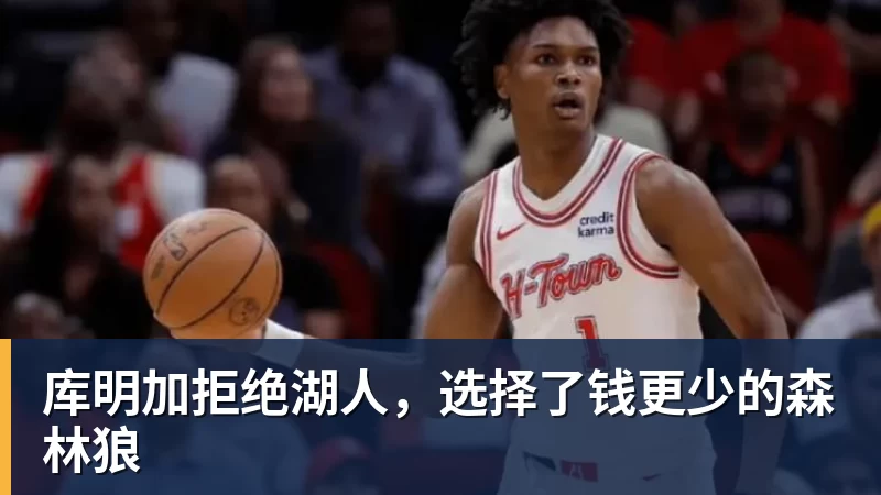 库明加拒绝湖人，选择了钱更少的森林狼