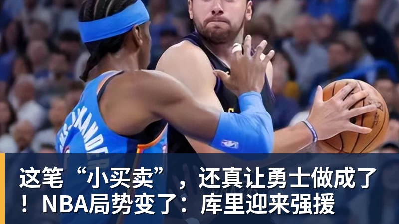这笔“小买卖”，还真让勇士做成了！NBA局势变了：库里迎来强援