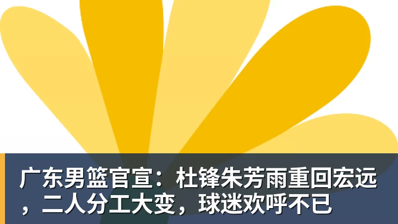 广东男篮官宣:杜锋朱芳雨重回宏远,二人分工大变,球迷欢呼不已 广东男篮官宣:杜锋朱芳雨重回宏远,二人分工大变,球迷欢呼不已