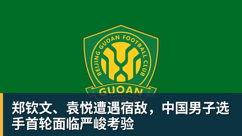 郑钦文、袁悦遭遇宿敌,中国男子选手首轮面临严峻考验 郑钦文、袁悦遭遇宿敌,中国男子选手首轮面临严峻考验