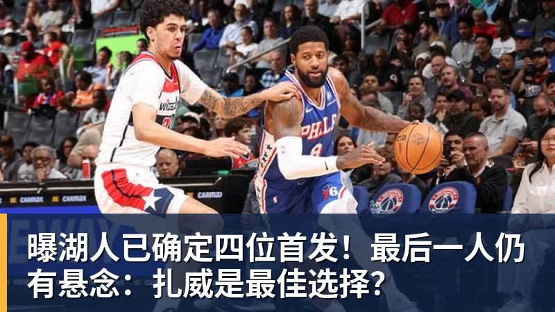 曝湖人已确定四位首发!最后一人仍有悬念:扎威是最佳选择? 曝湖人已确定四位首发!最后一人仍有悬念:扎威是最佳选择?