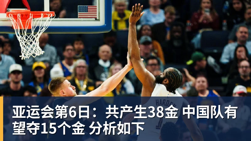 亚运会第6日:共产生38金 中国队有望夺15个金 分析如下 亚运会第6日:共产生38金 中国队有望夺15个金 分析如下