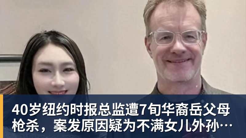 40岁纽约时报总监遭7旬华裔岳父母枪杀，案发原因疑为不满女儿外孙遭受家暴，老夫妇轮流开枪，杀人后平静离开现场