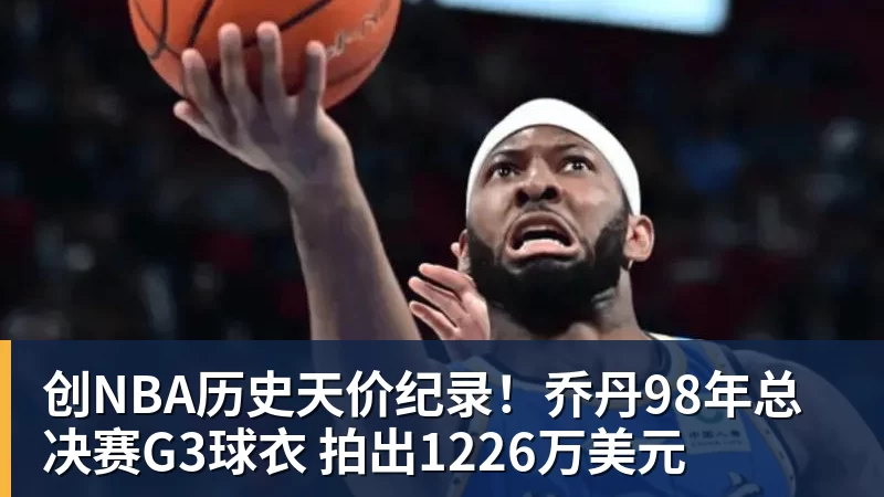 创NBA历史天价纪录!乔丹98年总决赛G3球衣 拍出1226万美元 创NBA历史天价纪录!乔丹98年总决赛G3球衣 拍出1226万美元