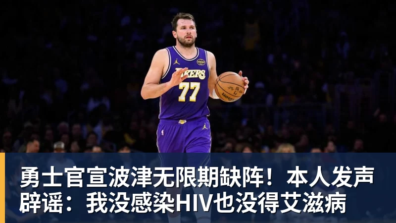 勇士官宣波津无限期缺阵!本人发声辟谣:我没感染HIV也没得艾滋病 勇士官宣波津无限期缺阵!本人发声辟谣:我没感染HIV也没得艾滋病