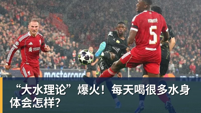“大水理论”爆火!每天喝很多水身体会怎样? “大水理论”爆火!每天喝很多水身体会怎样?